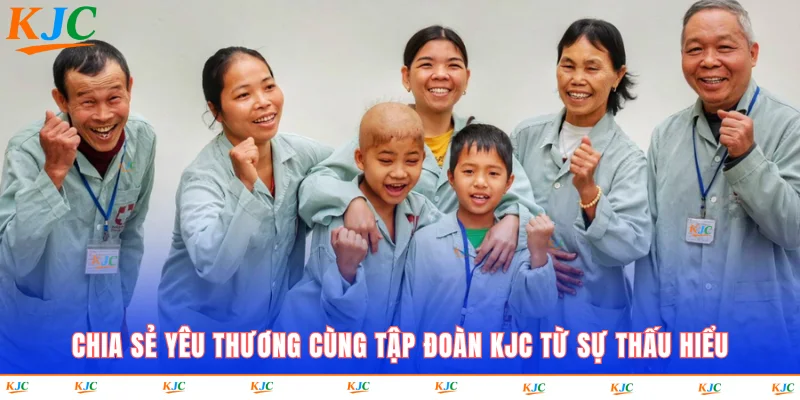 Chia sẻ yêu thương cùng tập đoàn KJC từ sự thấu hiểu