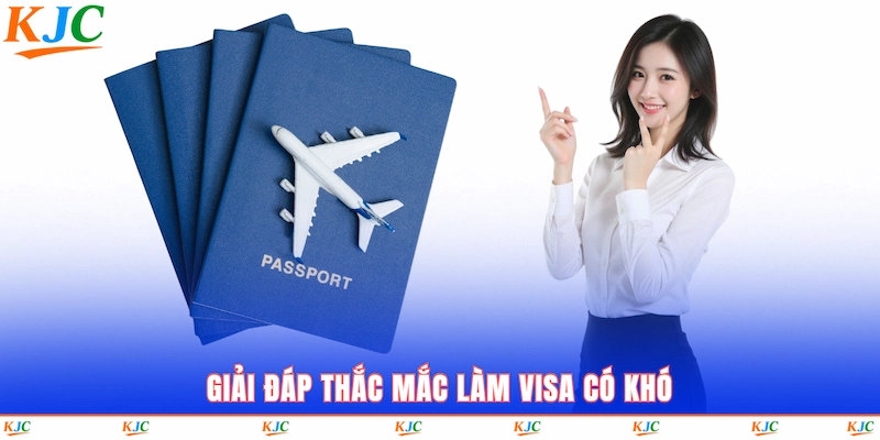 Giải đáp thắc mắc làm visa có khó