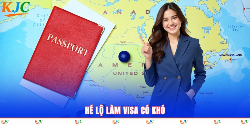 Hé lộ làm visa có khó?