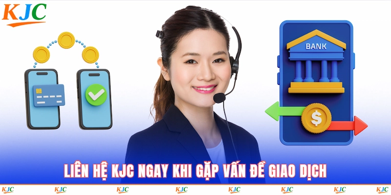 Liên hệ KJC ngay khi gặp vấn đề giao dịch