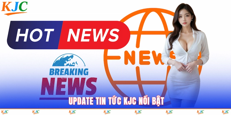 Update tin tức KJC nổi bật